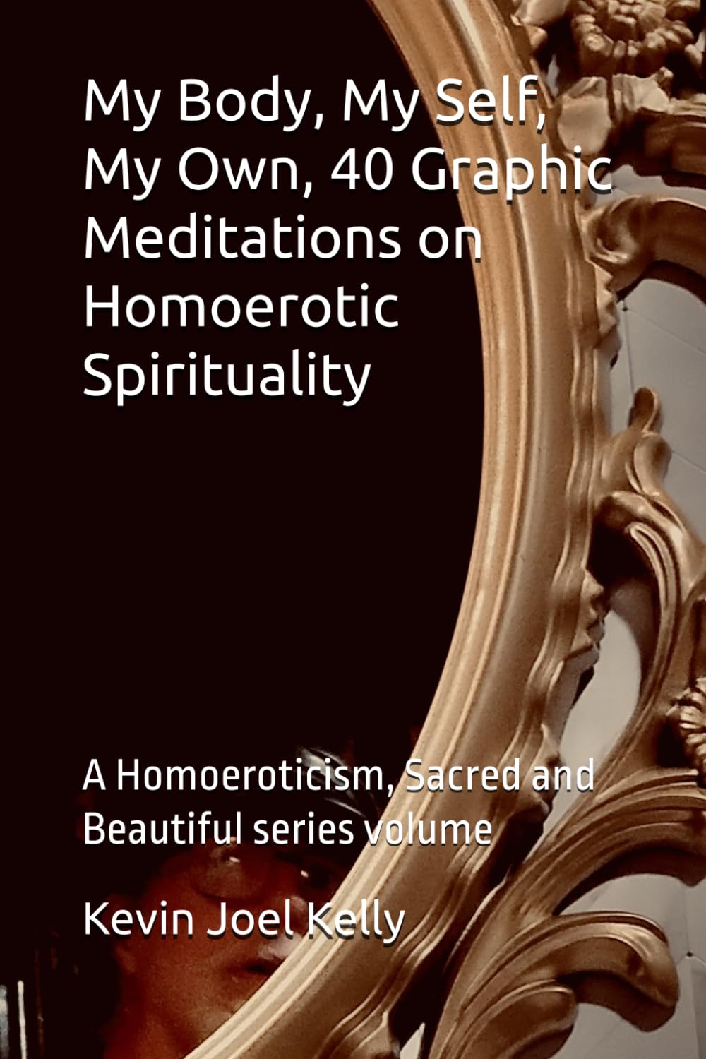 My Body, My Self, My Own, 40 Graphic Meditations on Homoerotic Spirituality: A Homoeroticism, Sacred and Beautiful series volume