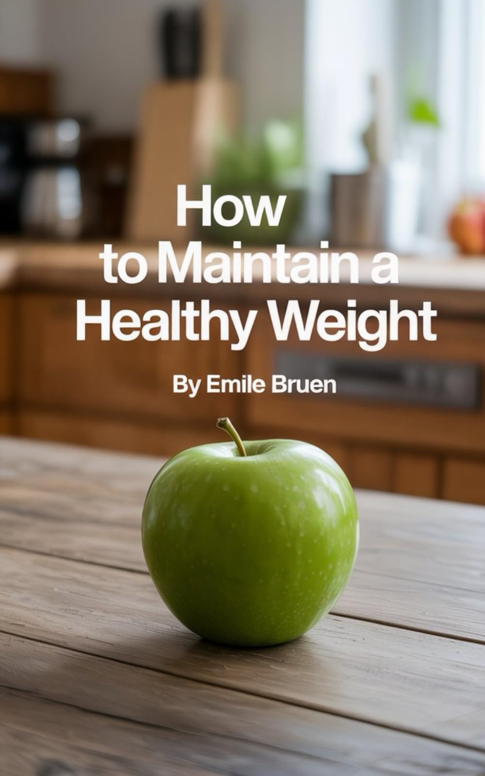 HOW TO MAINTAIN A HEALTHY WEIGHT: Feel Lighter, Stronger, and More in Control