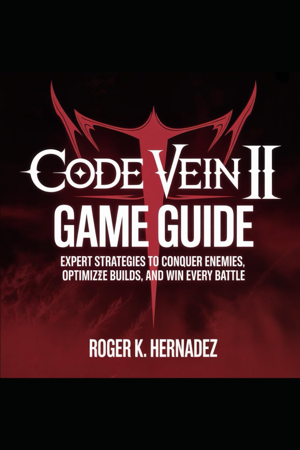 CODE VEIN II GAME GUIDE: Expert Strategies to Conquer Enemies, Optimize Builds, and Win Every Battle
