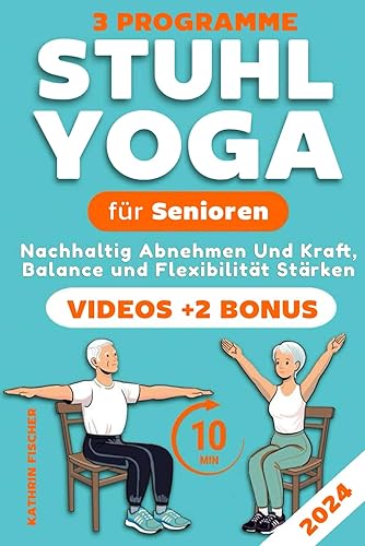 Stuhl Yoga für Senioren: Dein täglicher 10-Minuten-Guide mit Illustrationen für nachhaltiges Abnehmen, zur Steigerung von Kraft, Mobilität, Balance und Flexibilität sowie Tipps für dauerhaften Erfolg
