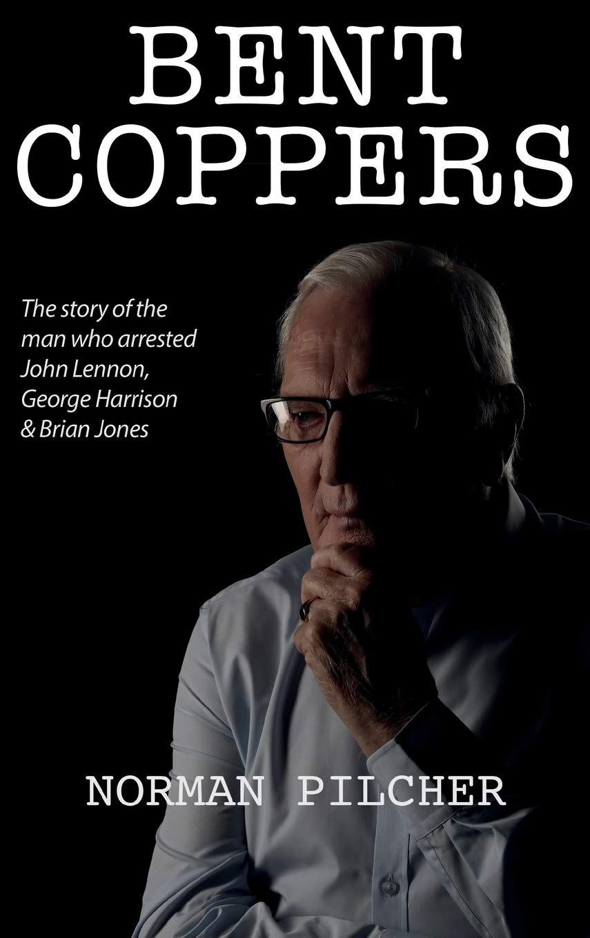 Bent Coppers: The Story of The Man Who Arrested John Lennon, George Harrison and Brian Jones