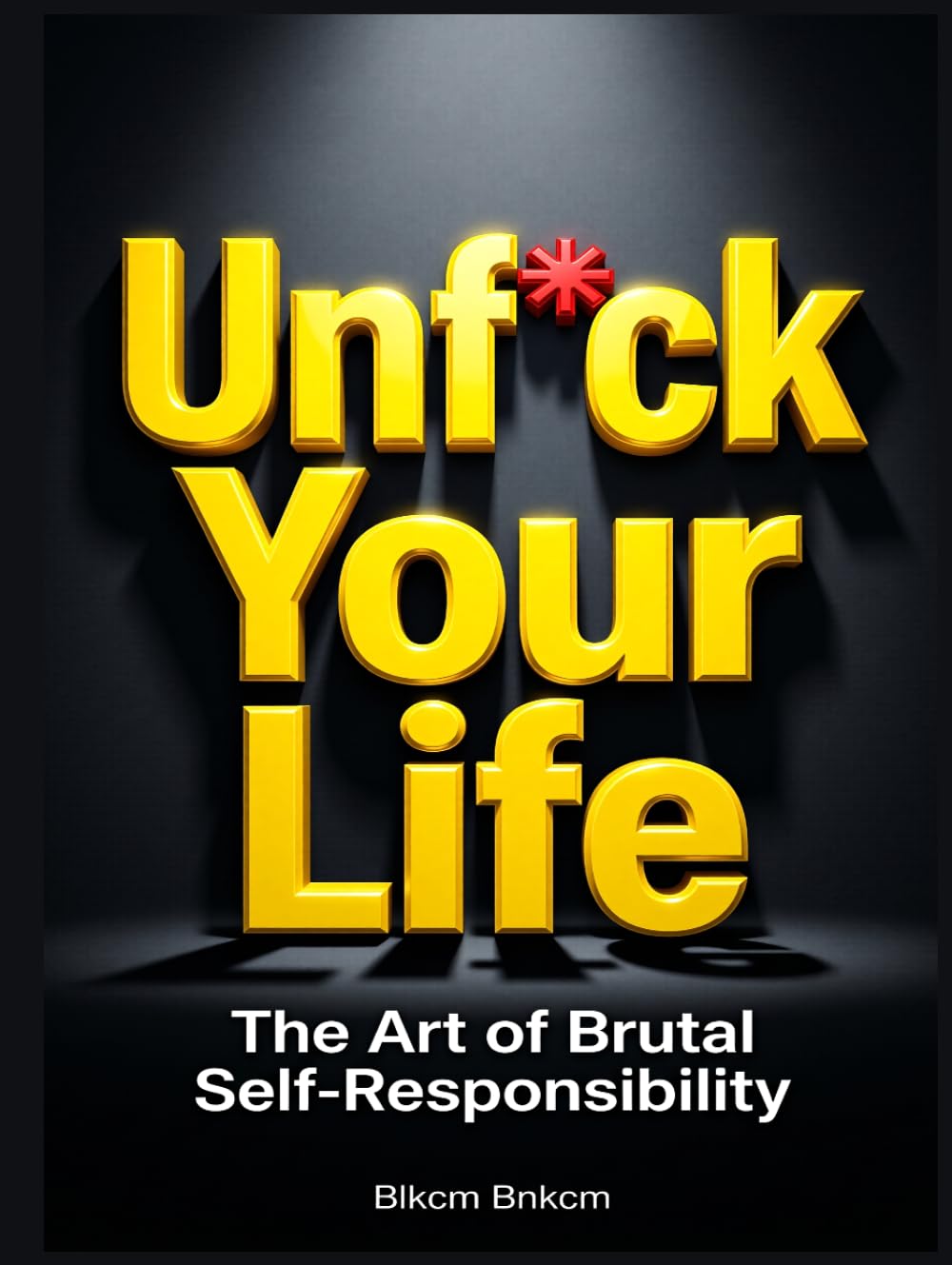 Unf*ck Your Life: The Art of Brutal Self-Responsibility