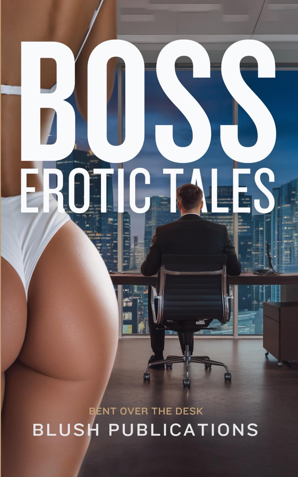 Boss Erotic Tales: Bent Over the Desk – Explicit Adult Sex Short Stories of Office Power Play, Blackmail Blowjobs, After-Hours Gangbangs, Promotion by Penetration & Much More