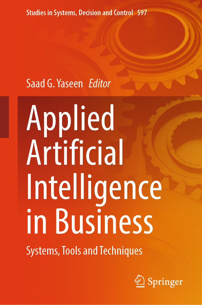 Applied Artificial Intelligence in Business: Systems, Tools and Techniques (Studies in Systems, Decision and Control Book 597) (English Edition)