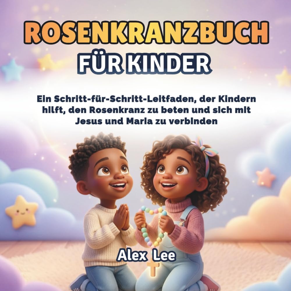ROSENKRANZBUCH FÜR KINDER: Ein Illustrierter Schritt-Für-Schritt-Leitfaden, Der Kindern Hilft, Den Rosenkranz Zu Lernen Und Zu Beten, Die Gebete Zu Verstehen Und Jesus Und Maria Näher Zu Kommen