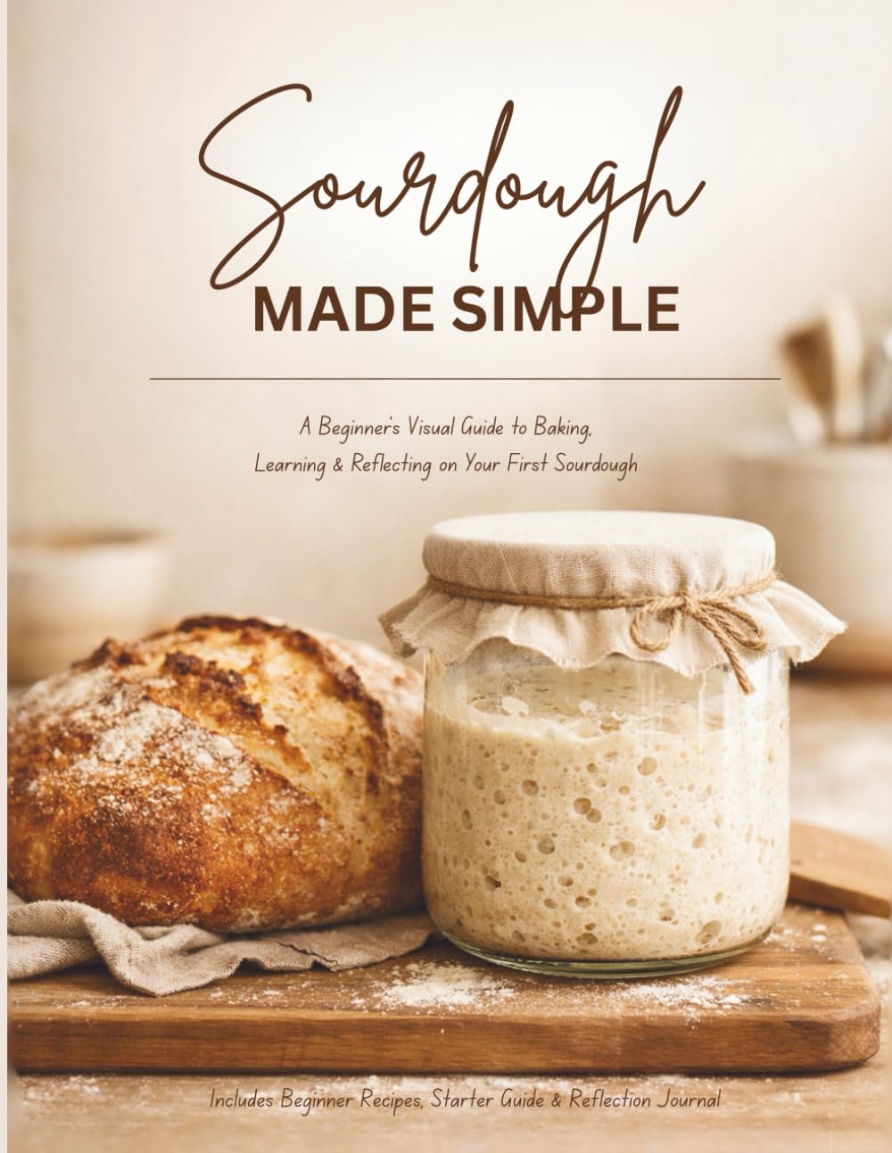 The Complete Sourdough Cookbook for Beginners: Mastering Bread, Brioche & Sourdough Discard Recipes at Home