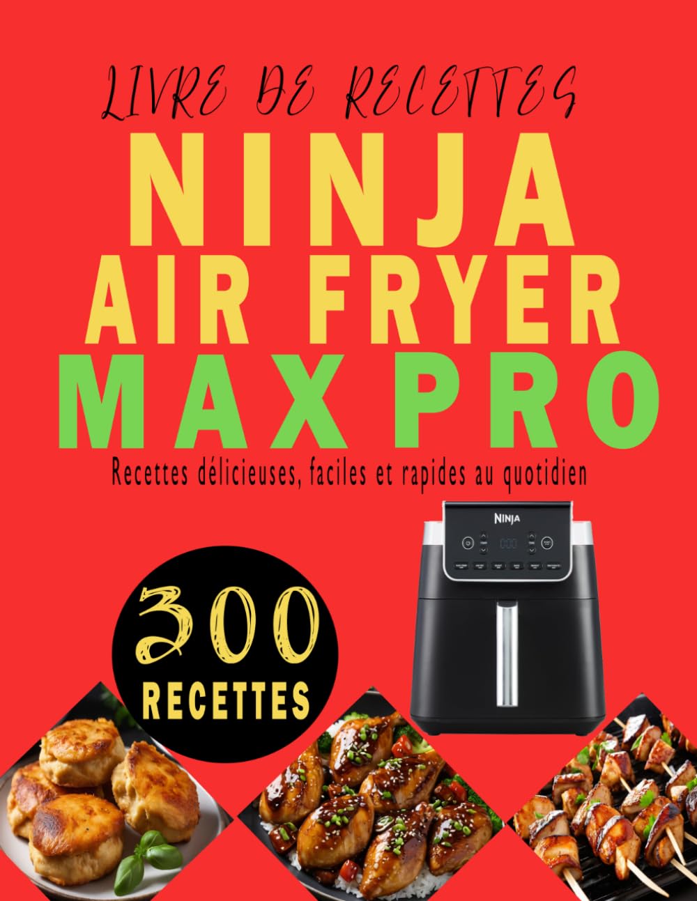 Livre de Recettes NINJA AIR FRYER MAX PRO: 300 idées délicieuses, faciles et rapides au quotidien