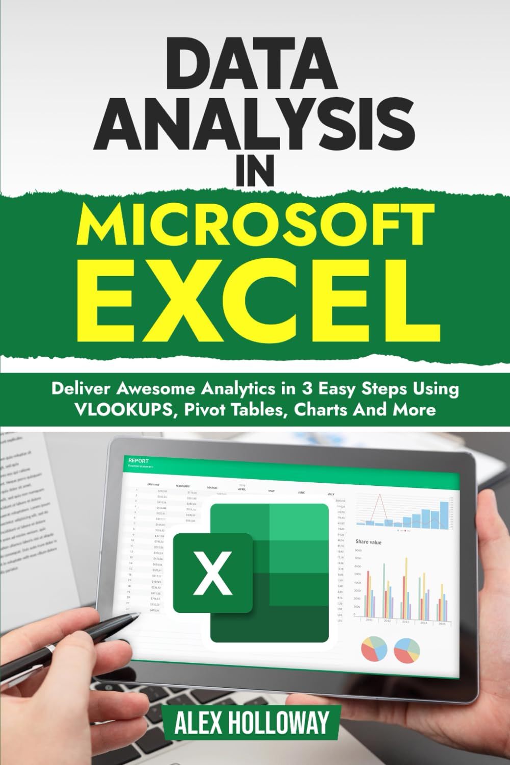 Data Analysis in Microsoft Excel: Deliver Awesome Analytics in 3 Easy Steps Using VLOOKUPS, Pivot Tables, Charts And More