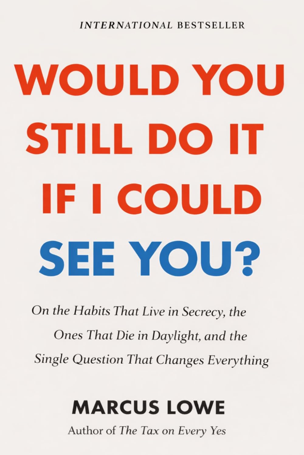 Would You Still Do It If I Could See You: On the Habits That Live in Secrecy, the Ones That Die in Daylight, and the Single Question That Changes Everything