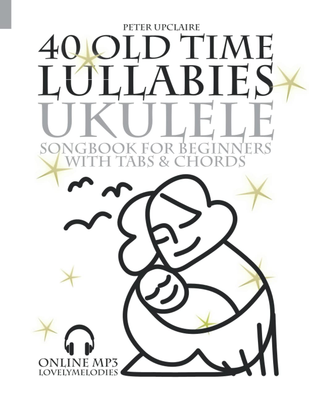 40 Old Time Lullabies - Ukulele Songbook for Beginners with Tabs and Chords