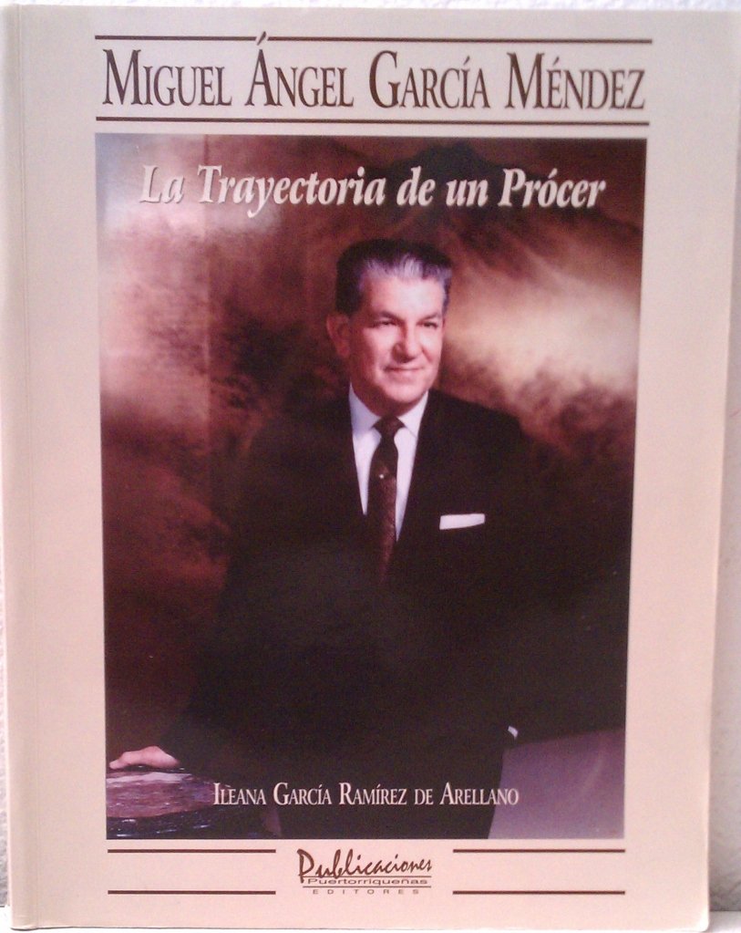 La trayectoria de un pro´cer: Miguel Angel Garci´a Me´ndez (Spanish Edition)