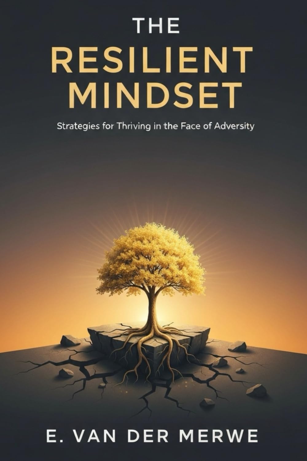 The Resilient Mindset: Strategies for Thriving in the Face of Adversity (The Mental Wellness Workbook Series)