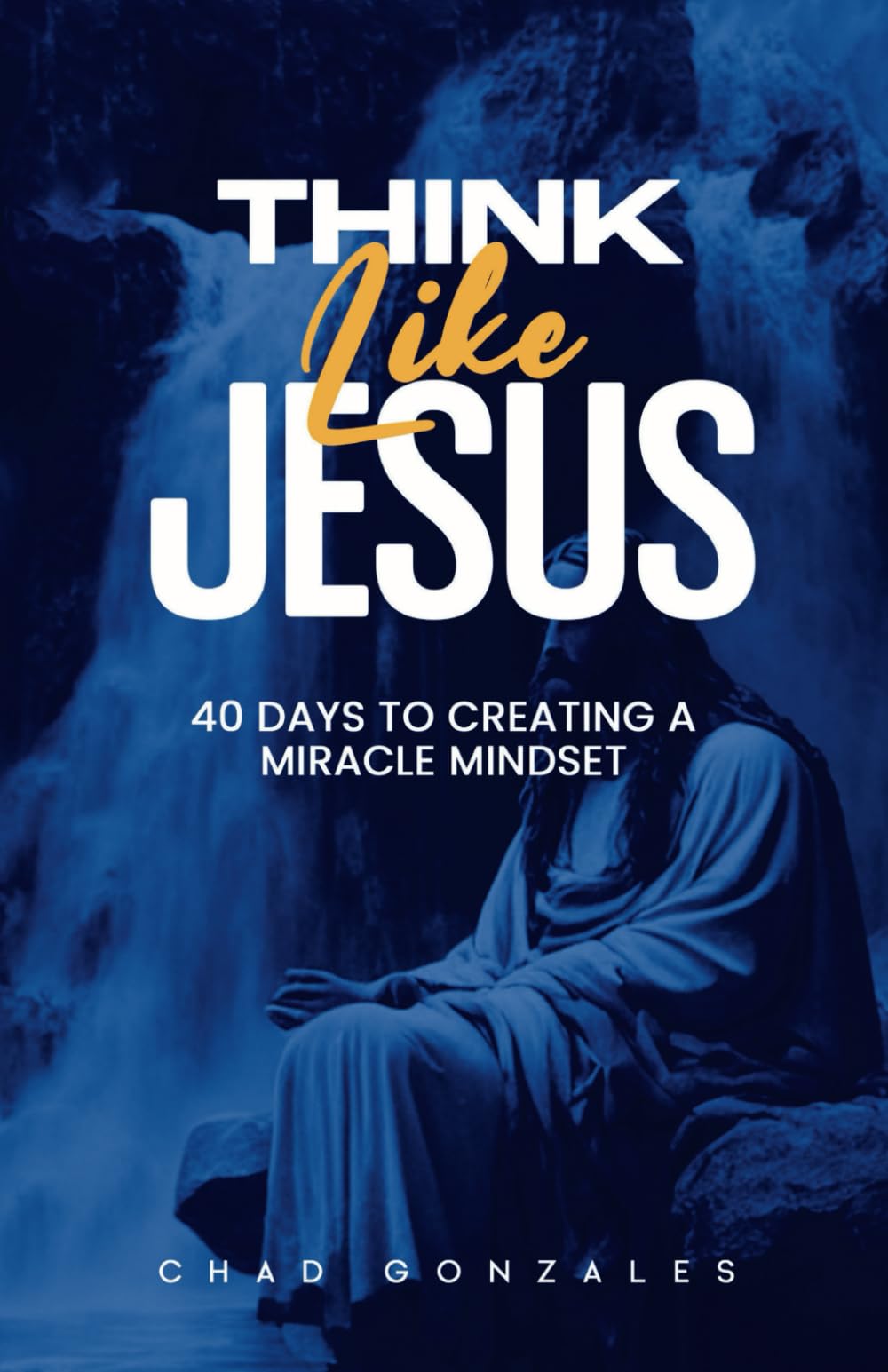 Think Like Jesus: 40 Days to Creating a Miracle Mindset