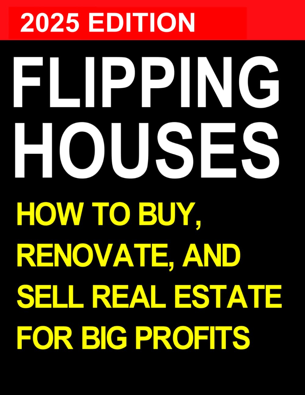 Flipping Houses: How to Buy, Renovate, and Sell Real Estate for Big Profits