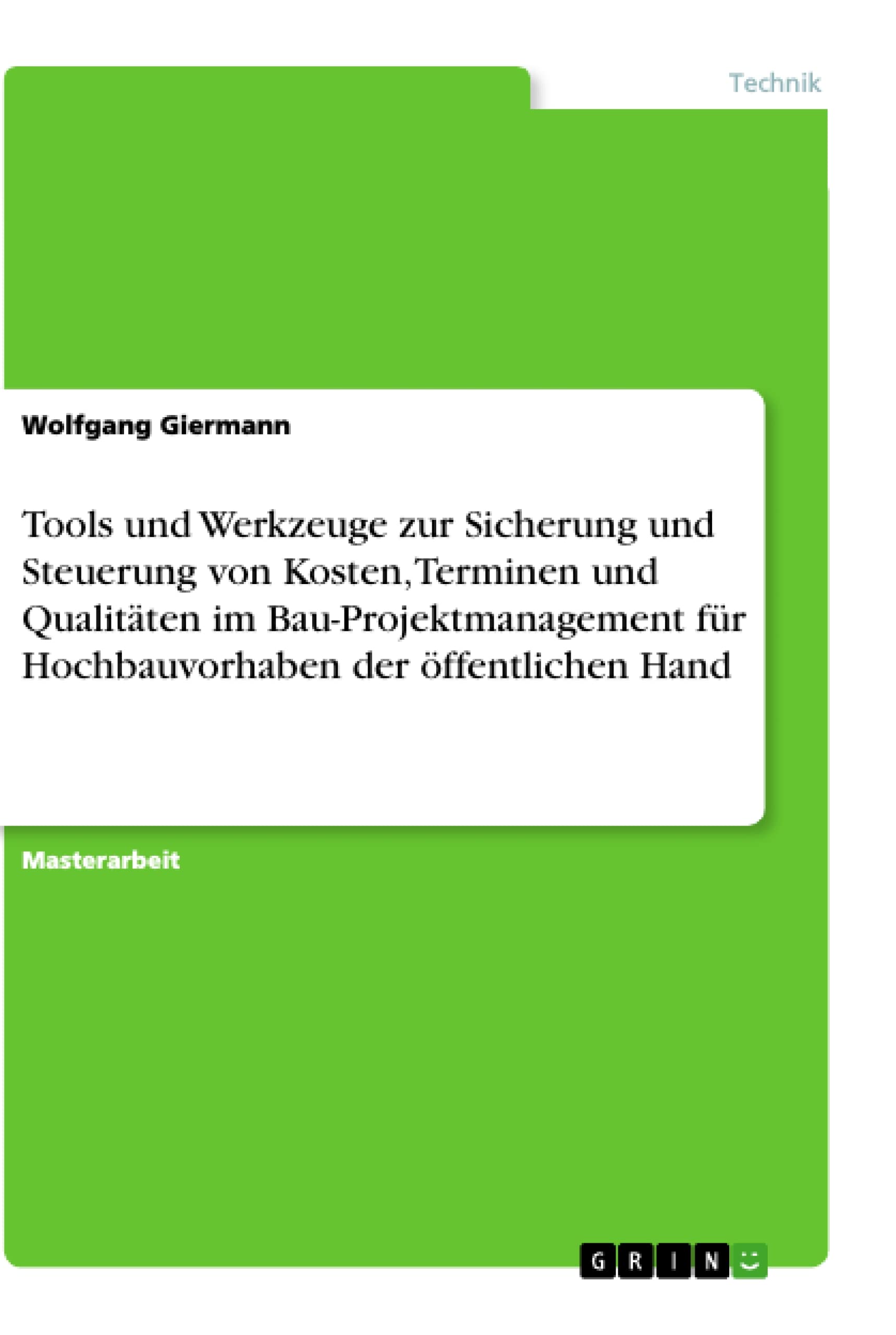 Tools und Werkzeuge zur Sicherung und Steuerung von Kosten, Terminen und Qualitäten im Bau-Projektmanagement für Hochbauvorhaben der öffentlichen Hand
