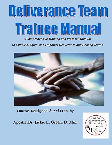 Deliverance Team Trainee Manual: A Comprehensive Training and Protocol Manual to Establish, Equip and Empower Deliverance and Healing Teams