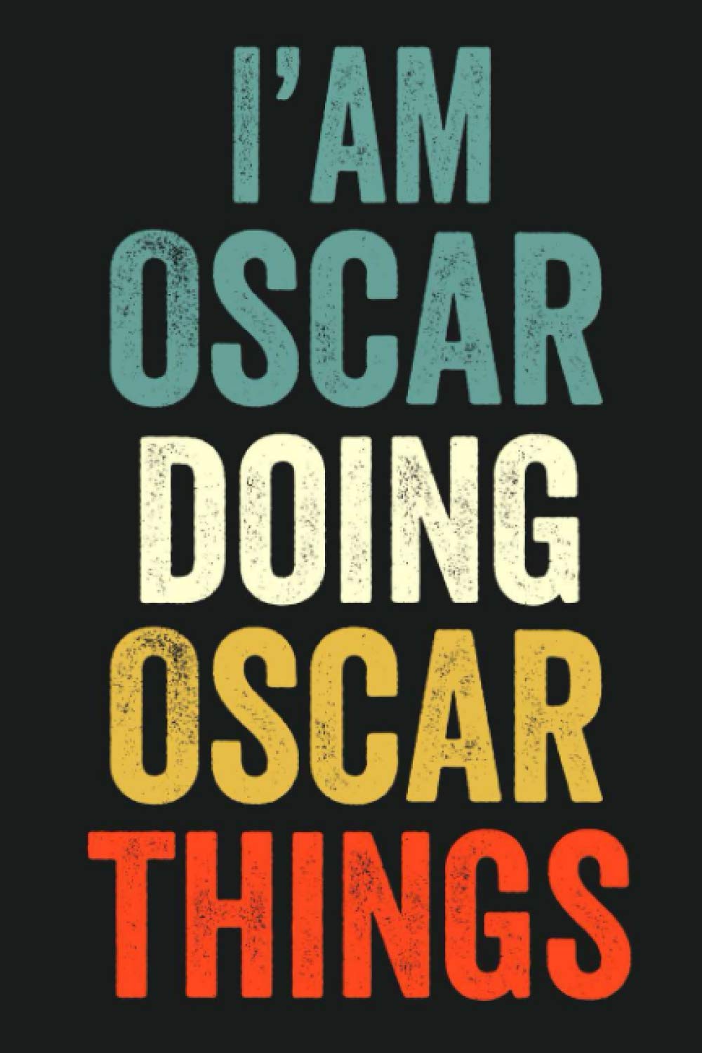 I'am Oscar Doing Oscar Things: Lined Notebook / Journal Gift, 120 Pages, 6 x 9 in, Personalized Journal Gift for Oscar, Gift Idea for Oscar, Cute, College Ruled