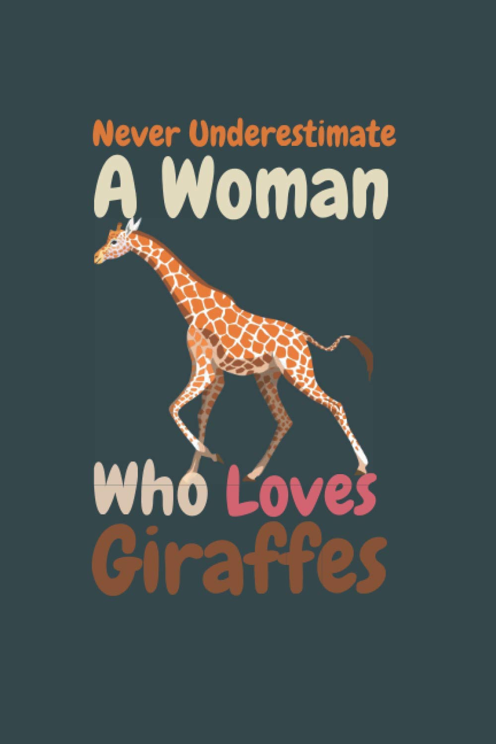 Never Underestimate A Woman Who Loves Giraffes: Giraffes Lovers Gift . Notebook for Giraffes lovers, Giraffes Gifts Notebook For Women, Notebook ... Women .Blank Lined Journal Notebook, 6" x 9".