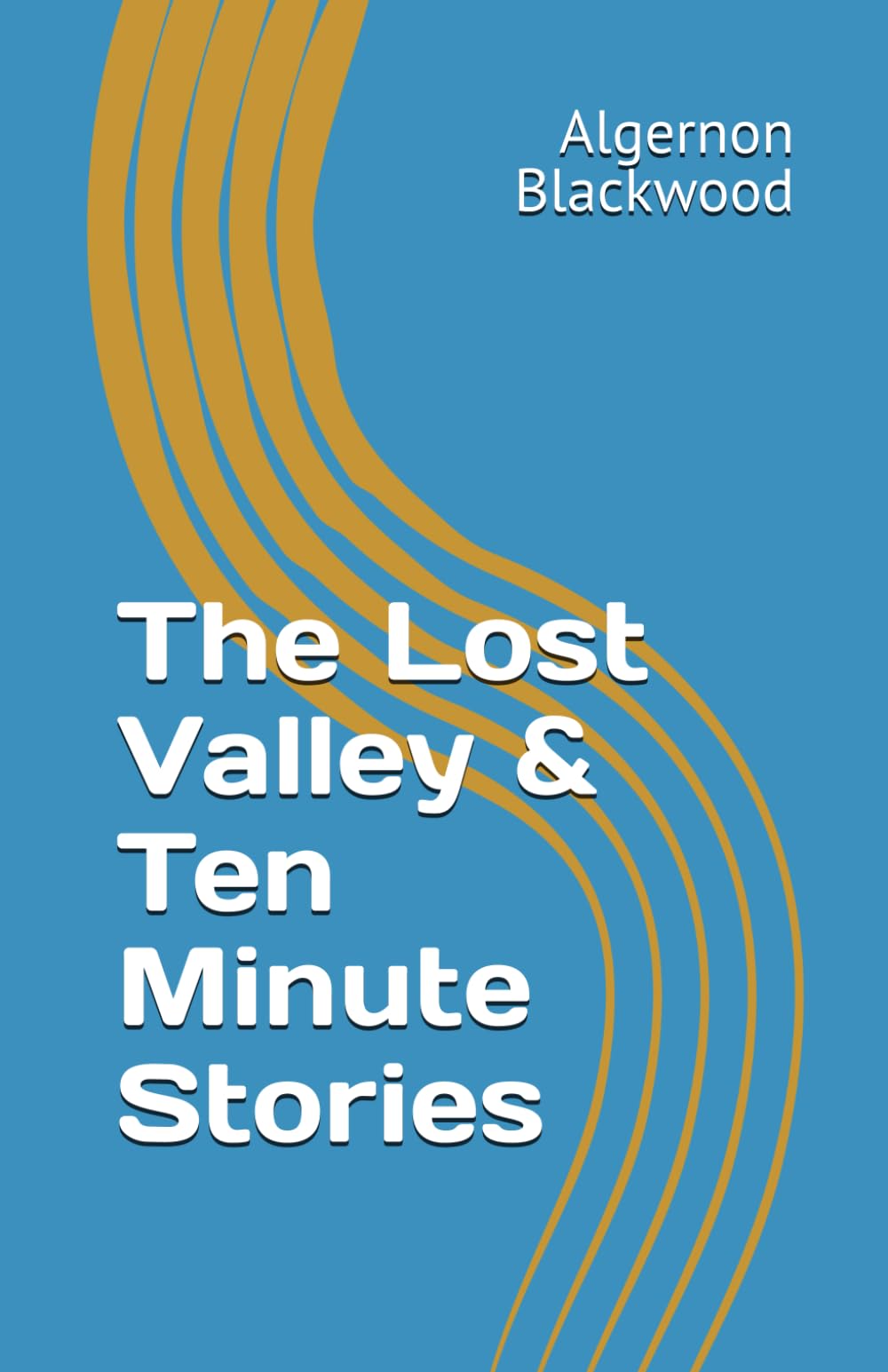 The Lost Valley & Ten Minute Stories (Algernon Blackwood Collection)