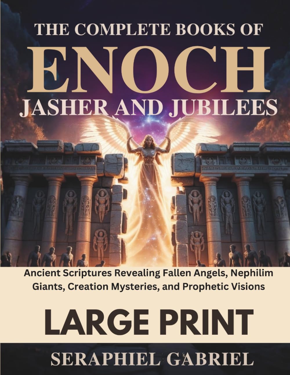 THE COMPLETE BOOKS OF ENOCH, JASHER AND JUBILEES (LARGE PRINT EDITION): Ancient Scriptures Revealing Fallen Angels, Nephilim Giants, Creation Mysteries, and Prophetic Visions