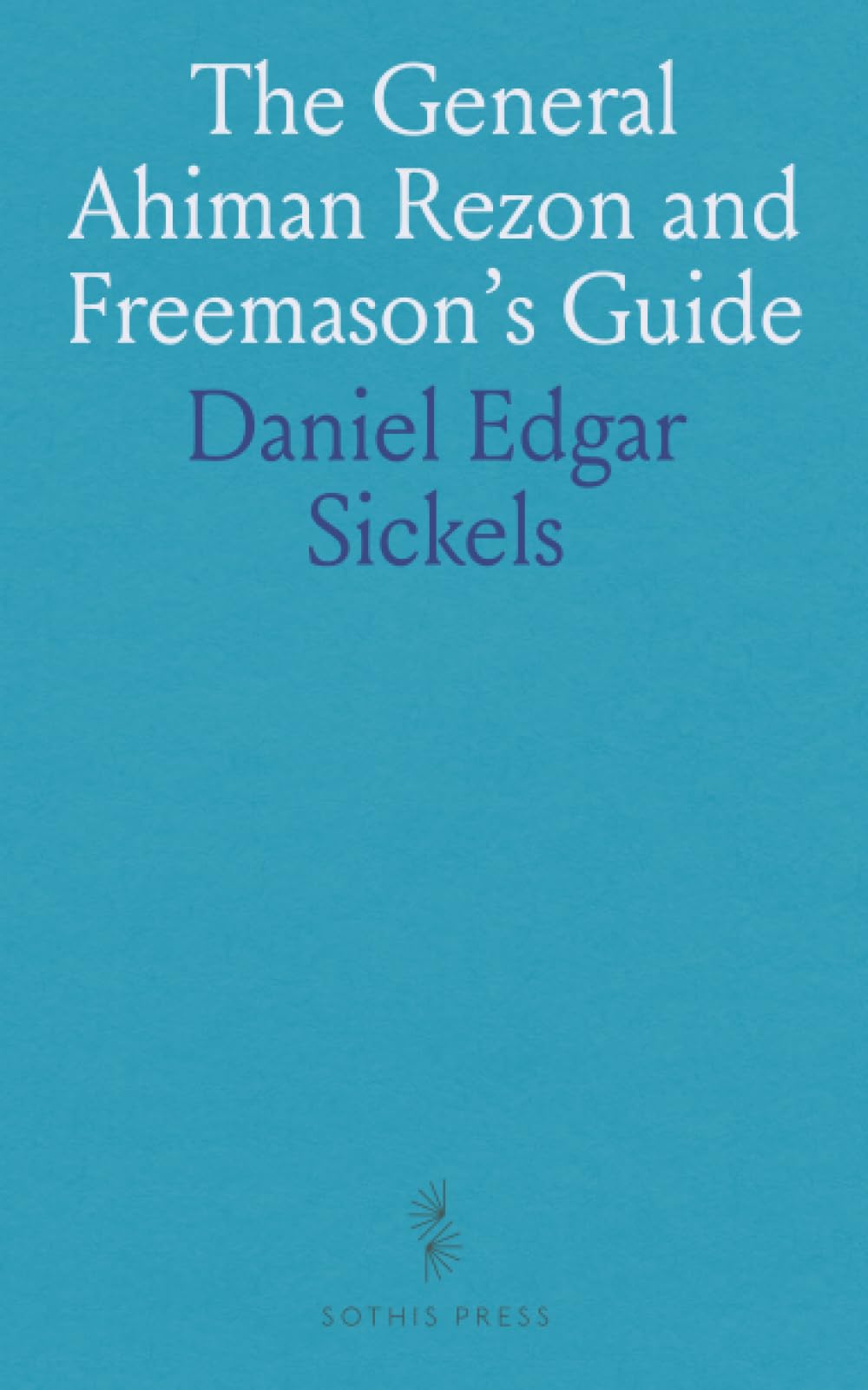 The General Ahiman Rezon and Freemason's Guide: Containing Monitorial Instructions in the Degrees of Entered Apprentice, Fellow-Craft and Master Mason