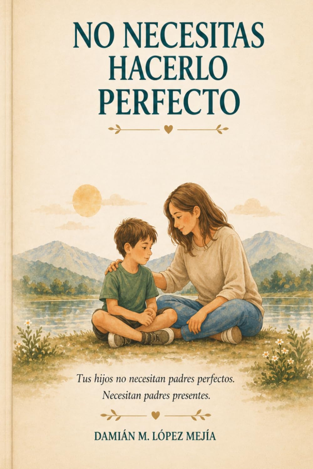 NO NECESITAS HACERLO PERFECTO: Guía para criar con calma, limites y conexión emocional en niños de 6 a 11 años.