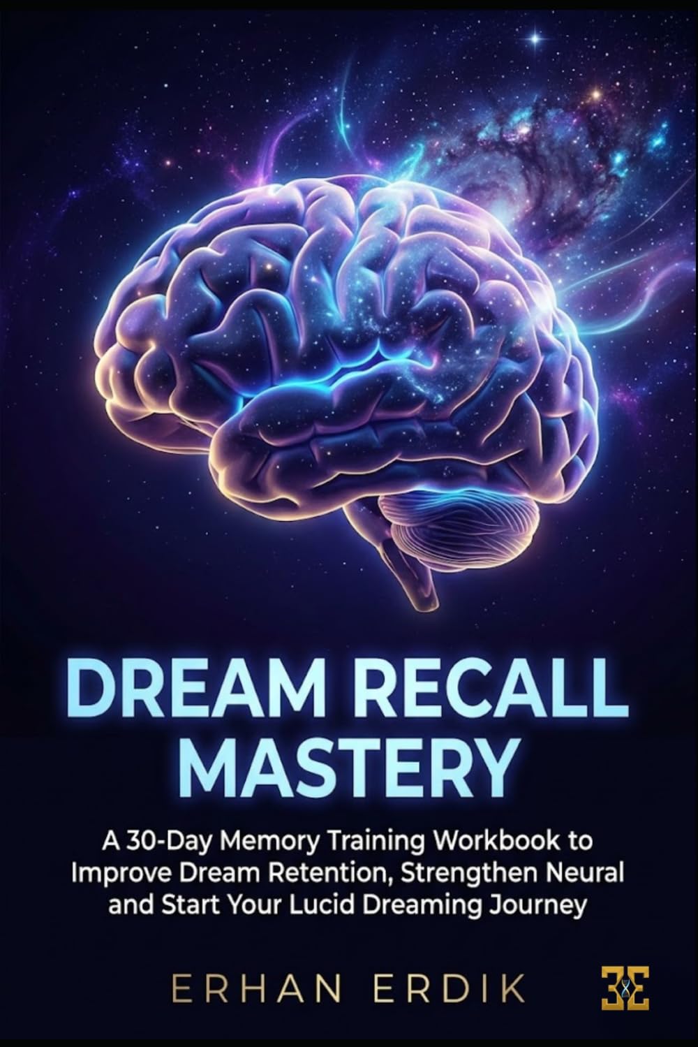 DREAM RECALL MASTERY: A 30-Day Memory Training Workbook to Improve Dream Retention, Strengthen Neural Recall, and Start Your Lucid Dreaming Journey.