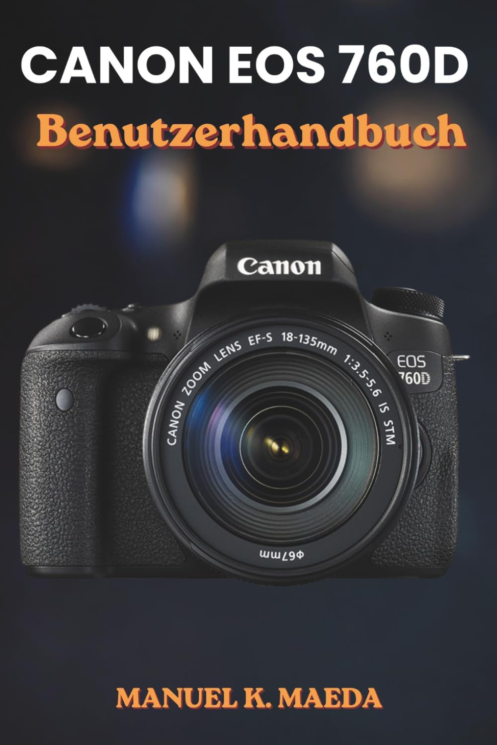 CANON EOS 760D BENUTZERHANDBUCH: Die ultimative Schritt-für-Schritt-Methode zur Beherrschung von Autofokus, RAW-Fotografie und hochauflösender Videoaufnahme für Fotografen