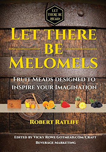 Let There be Melomels!: Fruit Meads Designed to Inspire Your Imagination (Let There be Mead! Book 2)