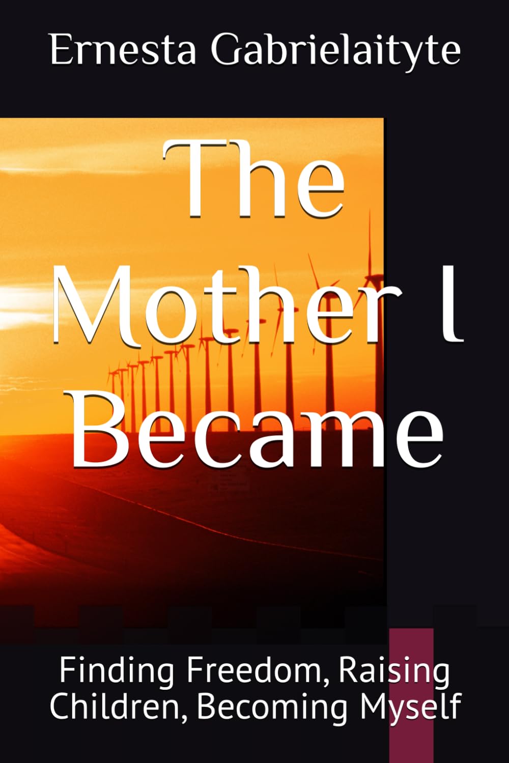 The Mother I Became: Finding Freedom, Raising Children, Becoming Myself