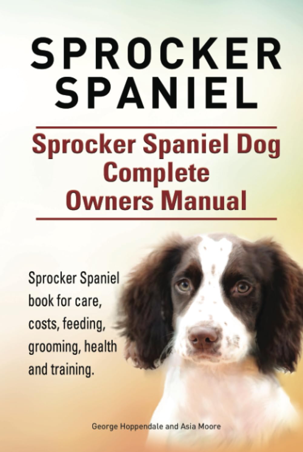 Sprocker Spaniel. Sprocker Spaniel Dog Complete Owners Manual. Sprocker Spaniel book for care, costs, feeding, grooming, health and training.