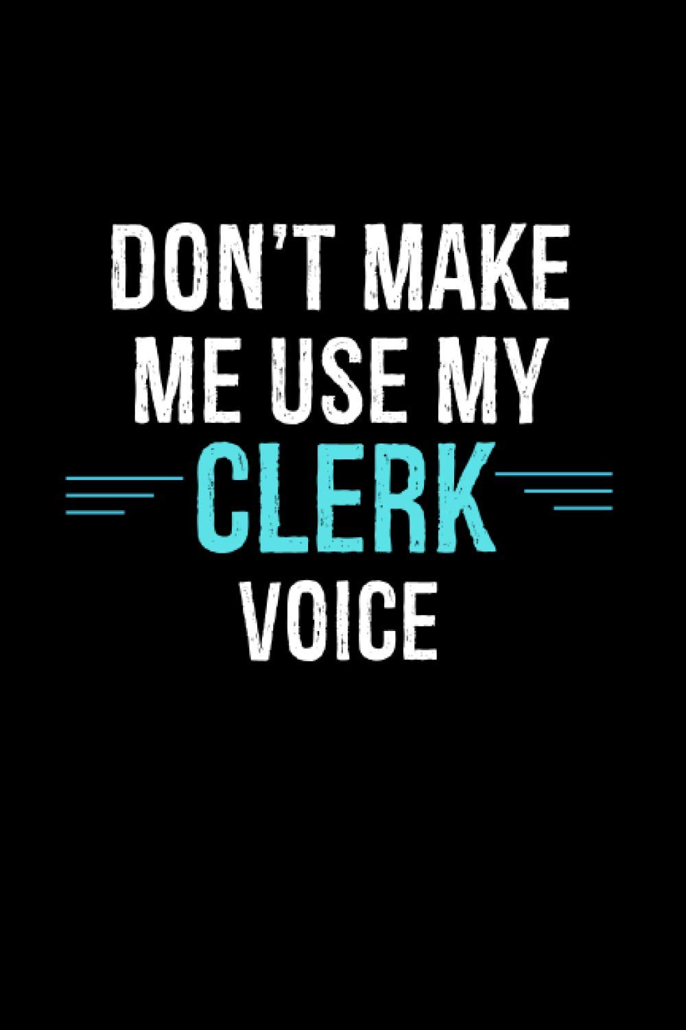 Don't Make Me Use My Clerk Voice: Clerk Gifts | Lined Journal To Record