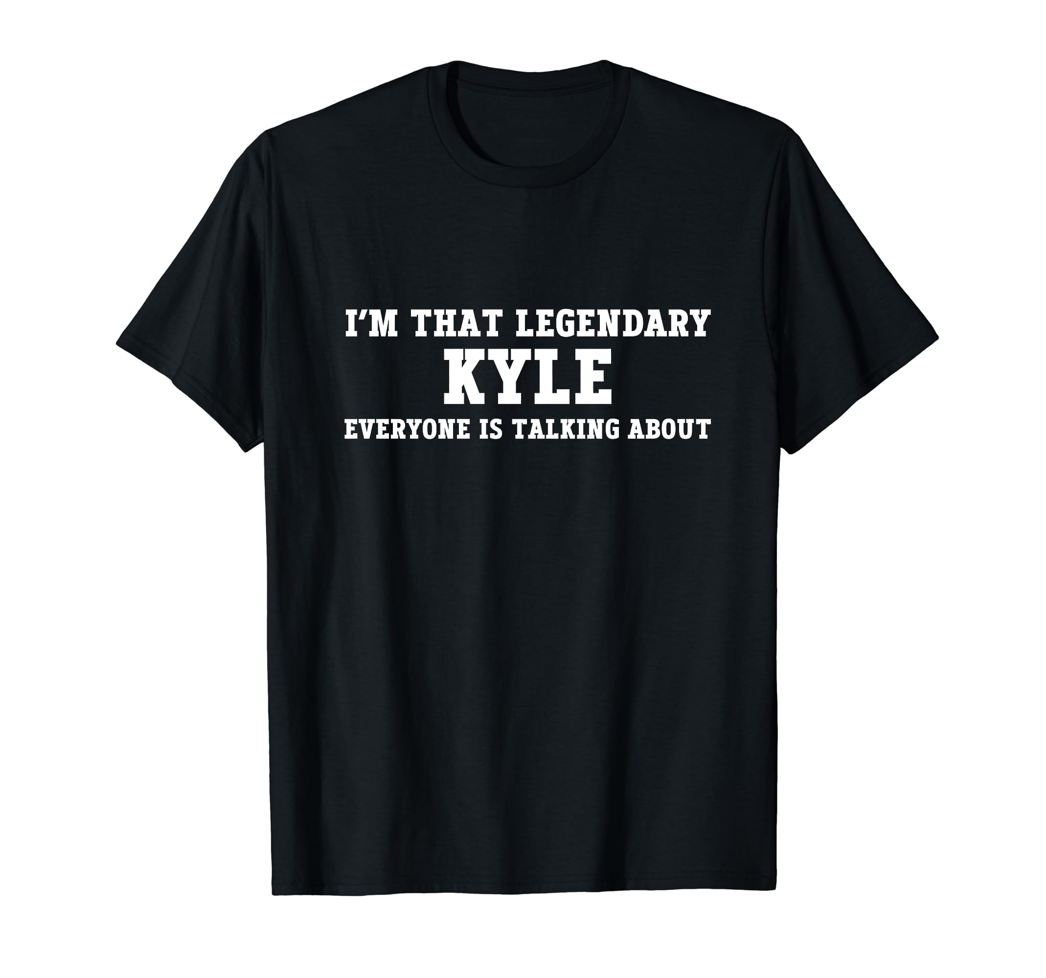 I'm That Legendary Kyle Everyone Is Talking About T-Shirt
