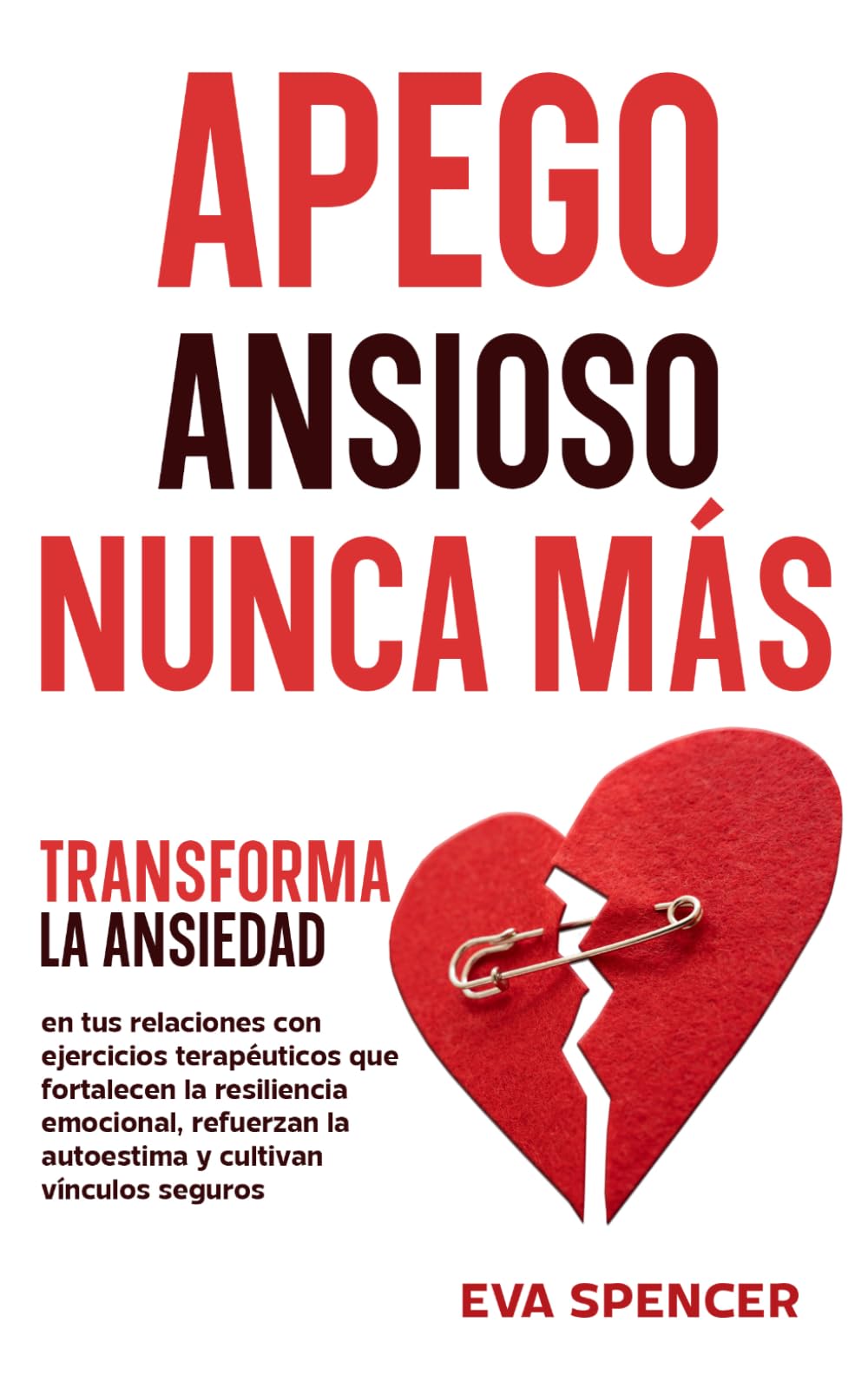 Apego ansioso nunca más: Transforma la ansiedad en tus relaciones con ejercicios terapéuticos que fortalecen la resiliencia emocional, refuerzan la autoestima y cultivan vínculos seguros