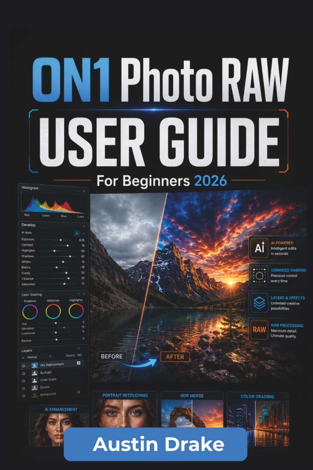 ON1 Photo RAW USER GUIDE For Beginners 2026: Photo Editing Workflows Covering Image Organization, Raw Processing, Color Correction, Layers, Ai Tools, ... Quality Exporting For Print and Digital Use