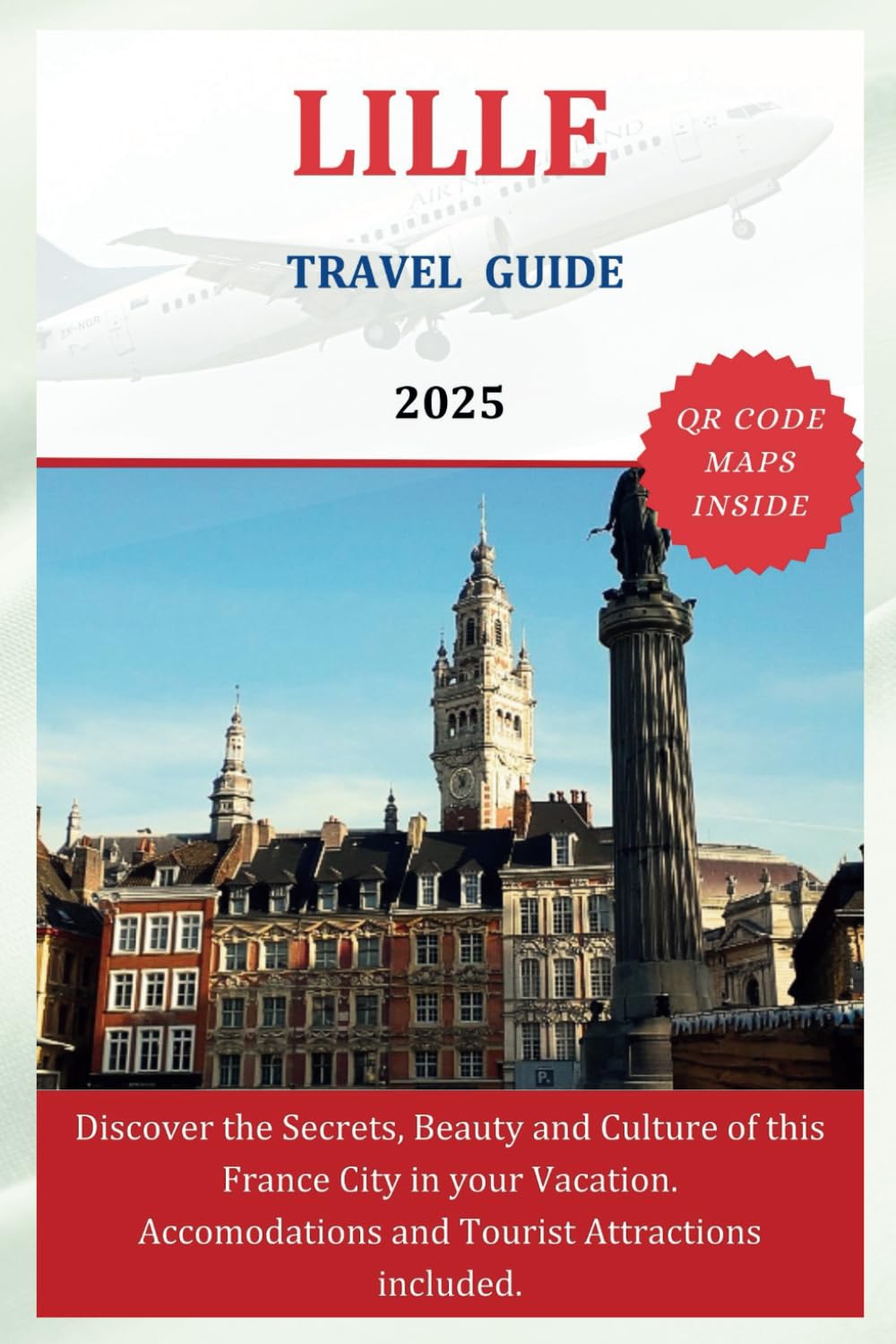 LILLE TRAVEL GUIDE 2025: Discover the Secrets, Beauty and Culture of this France City in your Vacation. Accommodations and Tourist Attractions also included (The Explorer's Discovery)