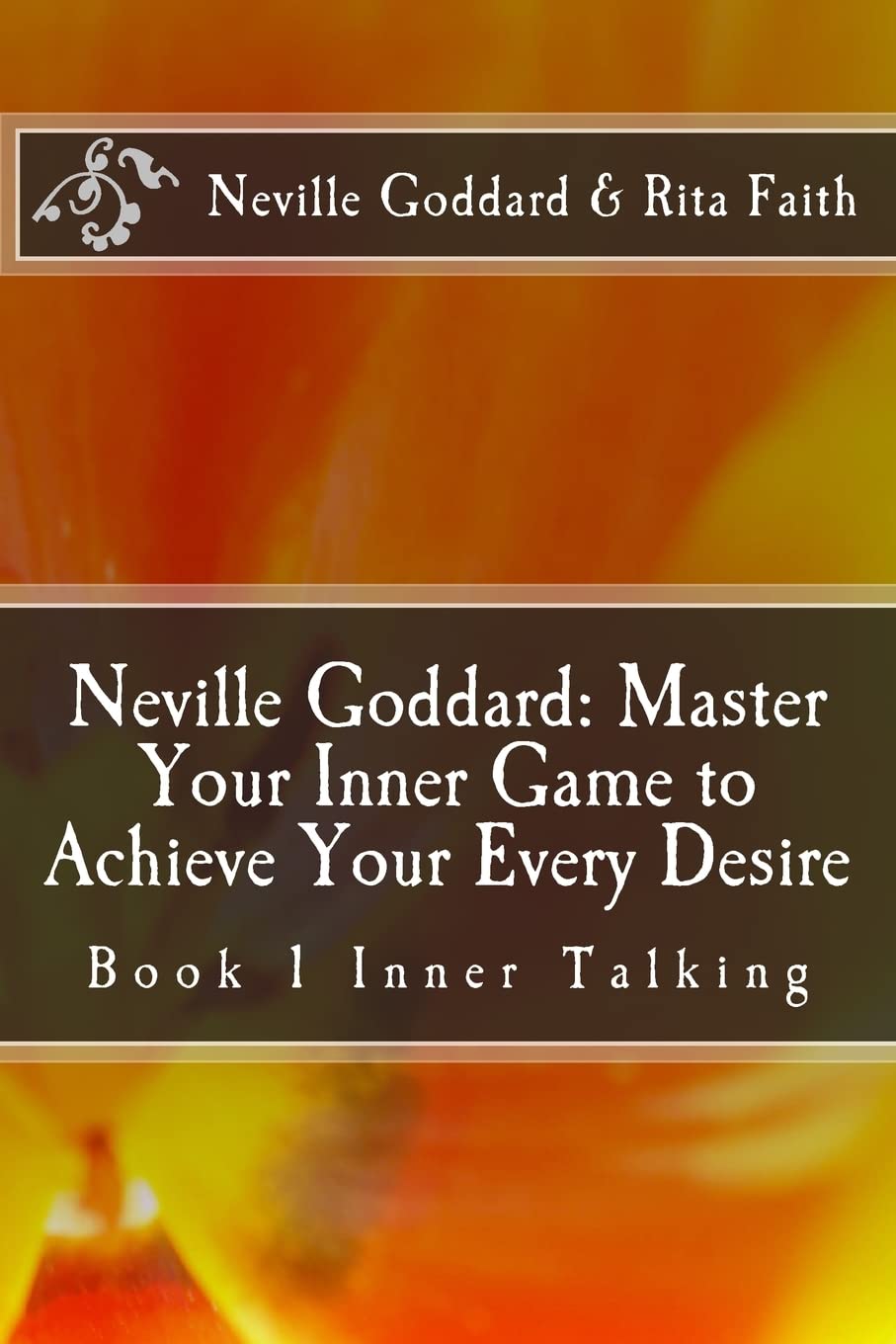 Neville Goddard: Master Your Inner Game to Achieve Your Every Desire: Book 1 Inner Talking: Volume 1 (Neville Goddard & Rita Faith - Master Your Inner Game)
