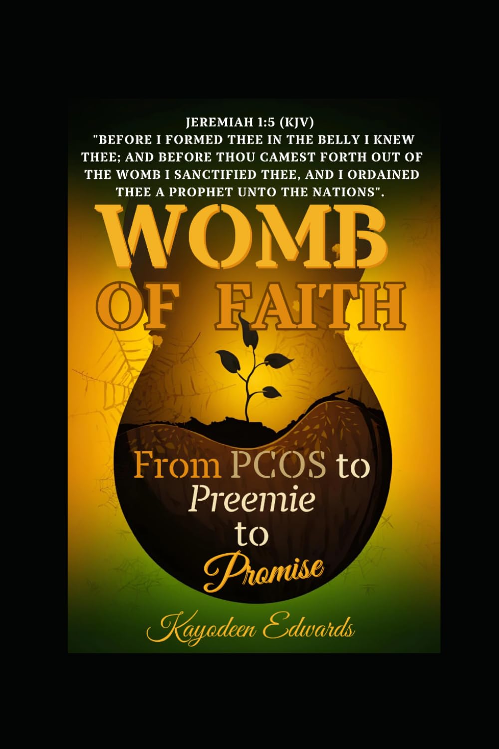 Womb of Faith: From PCOS to Preemie to Promise: Infertility, NICU, Grief, and the Faith That Carried Me Through.