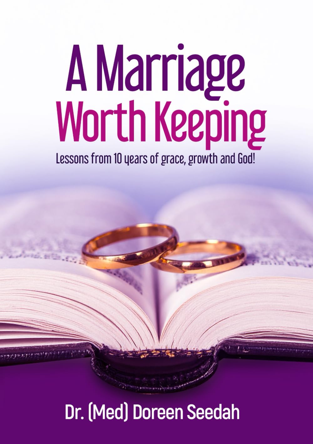 A Marriage Worth Keeping: Lessons from 10 years of Grace, Growth and God!