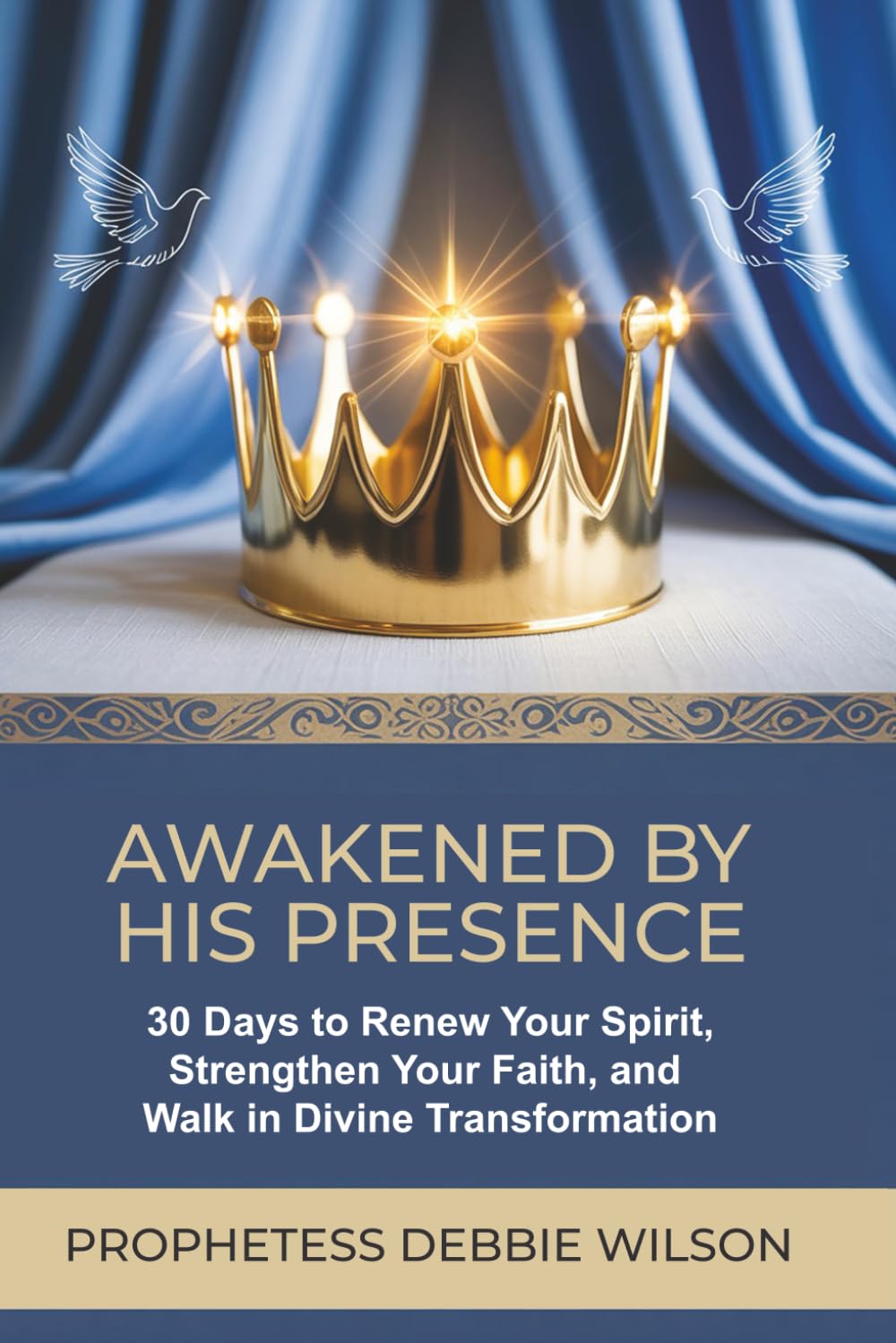 AWAKENED BY HIS PRESENCE: 30 Days to Renew Your Spirit, Strengthen Your Faith, and Walk in Divine Transformation