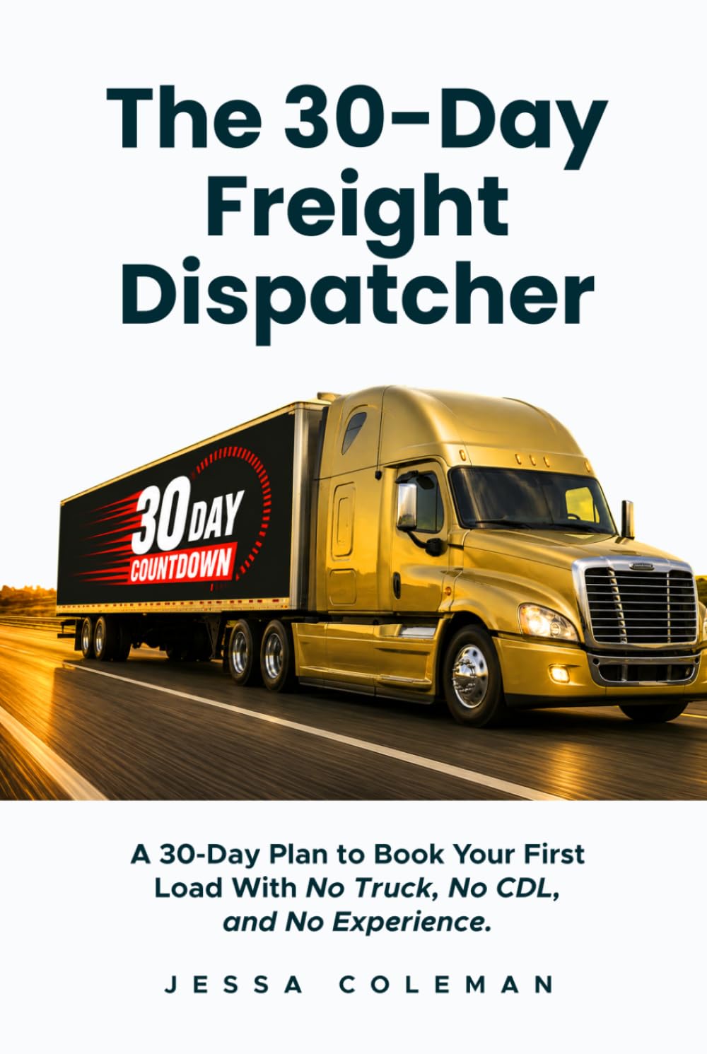 The 30-Day Freight Dispatcher: A 30-Day Plan to Book Your First Load With No Truck, No CDL, and No Experience (The Freight Dispatcher Series)