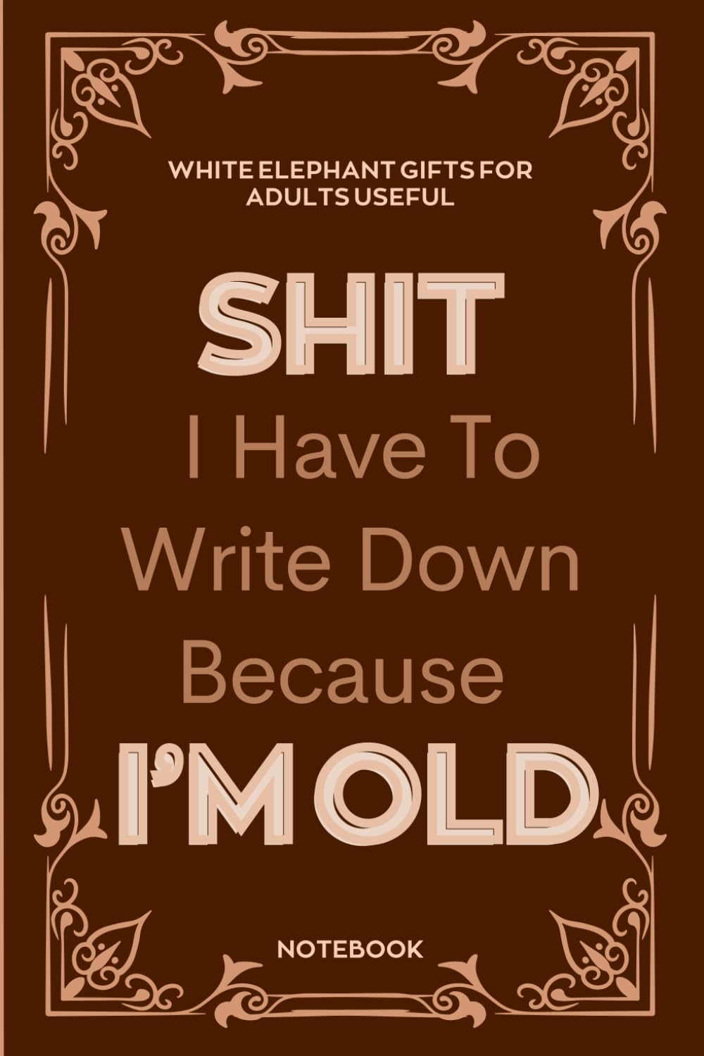 White Elephant Gifts For Adults Useful: I Have To Write I Am Old Sarcastic Lined Notebook - Gag Idea For A Funny Prank