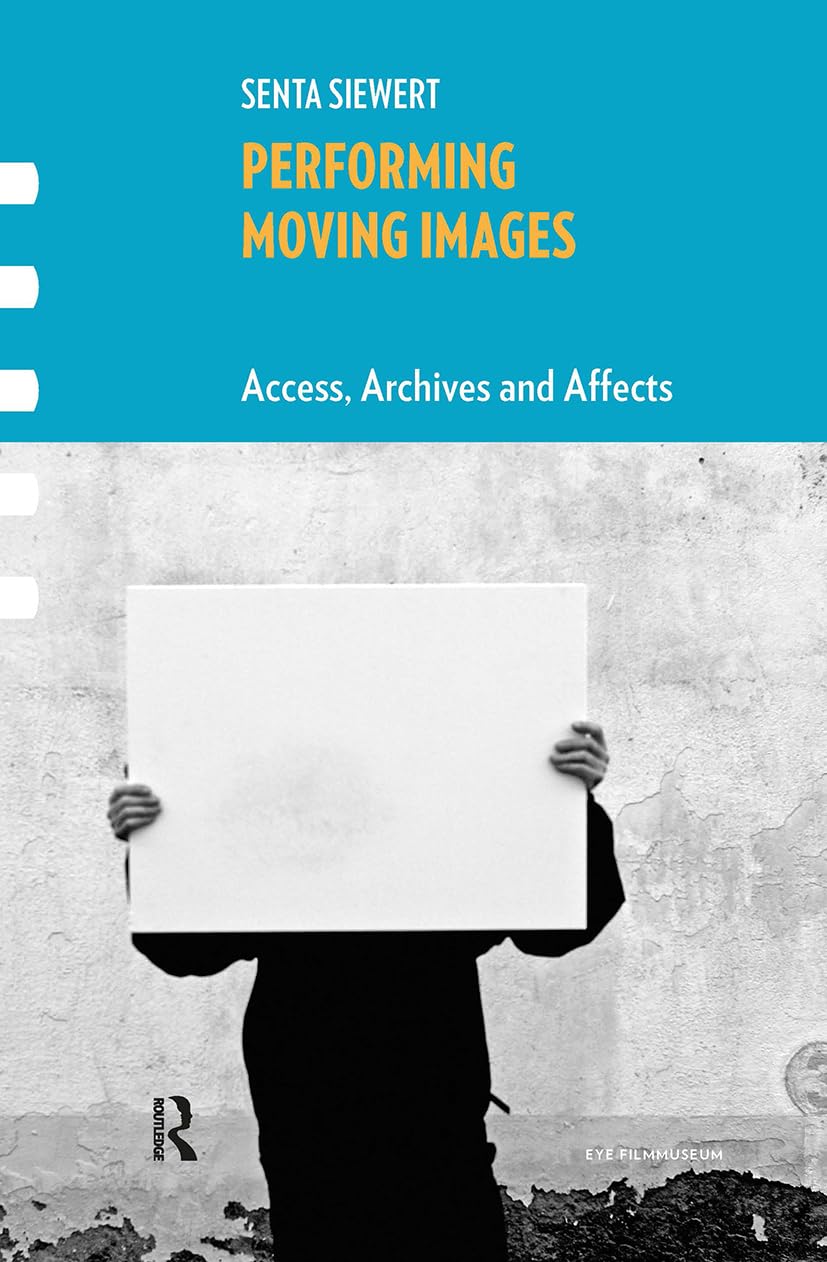 Performing Moving Images: Access, Archives and Affects (Framing Film)