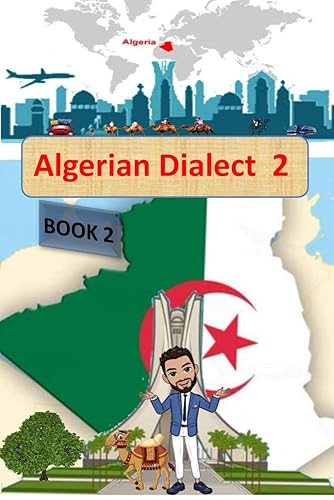 Algerian Dialect 2: Book 2-A Practical Guide to Learning Algerian Dialect (Darija) - the Arabic Dialect of Algeria