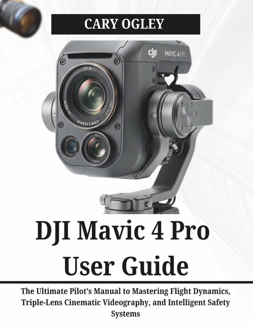 DJI Mavic 4 Pro User Guide: The Ultimate Pilot’s Manual to Mastering Flight Dynamics, Triple-Lens Cinematic Videography, and Intelligent Safety Systems