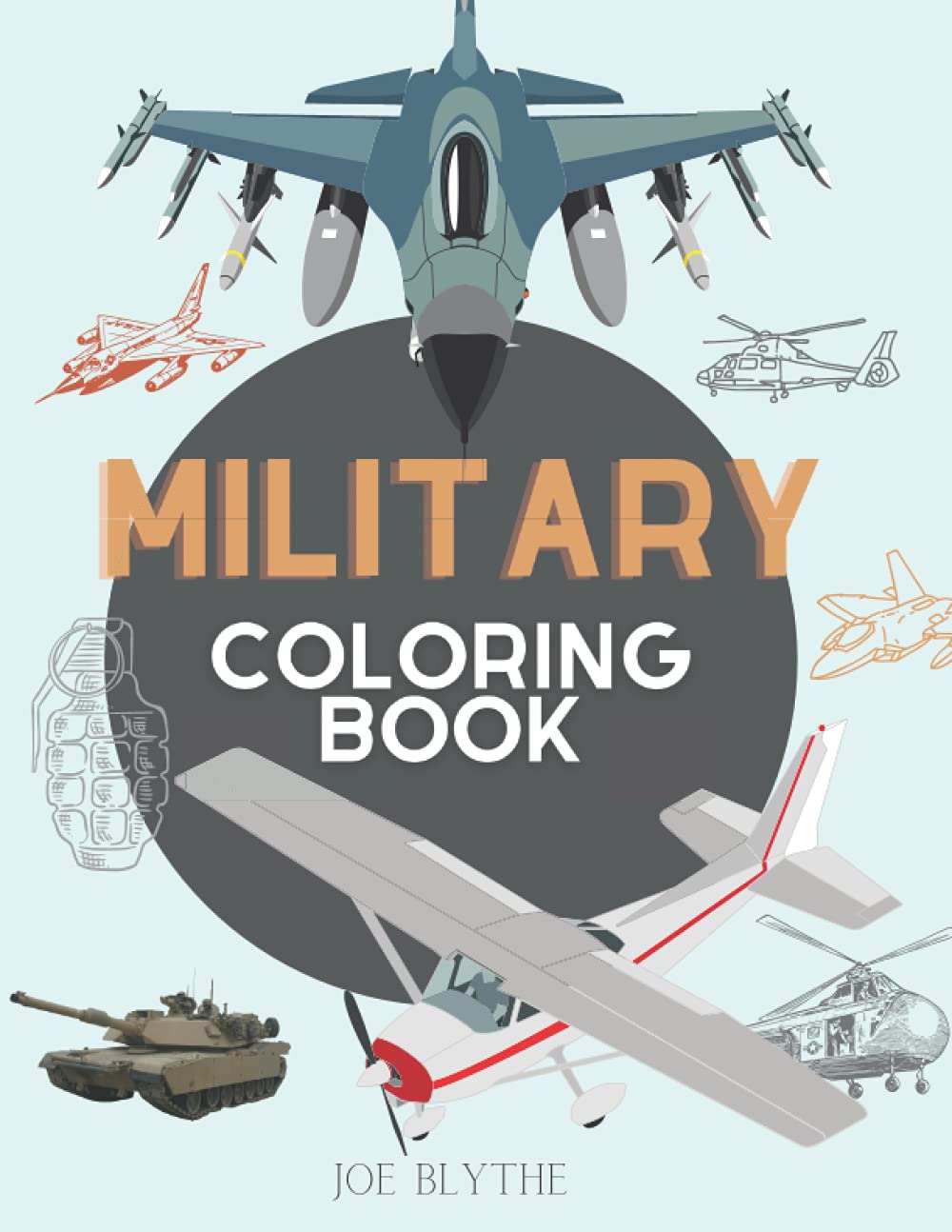 Military Coloring Book: For Kids 4-12, military & army forces, Tanks, Helicopters, Soldiers, Guns, Navy, Planes, Ships, Helicopters Fighter Jets, War ... Activity Book For Kids/ 100 pages/8,5x11