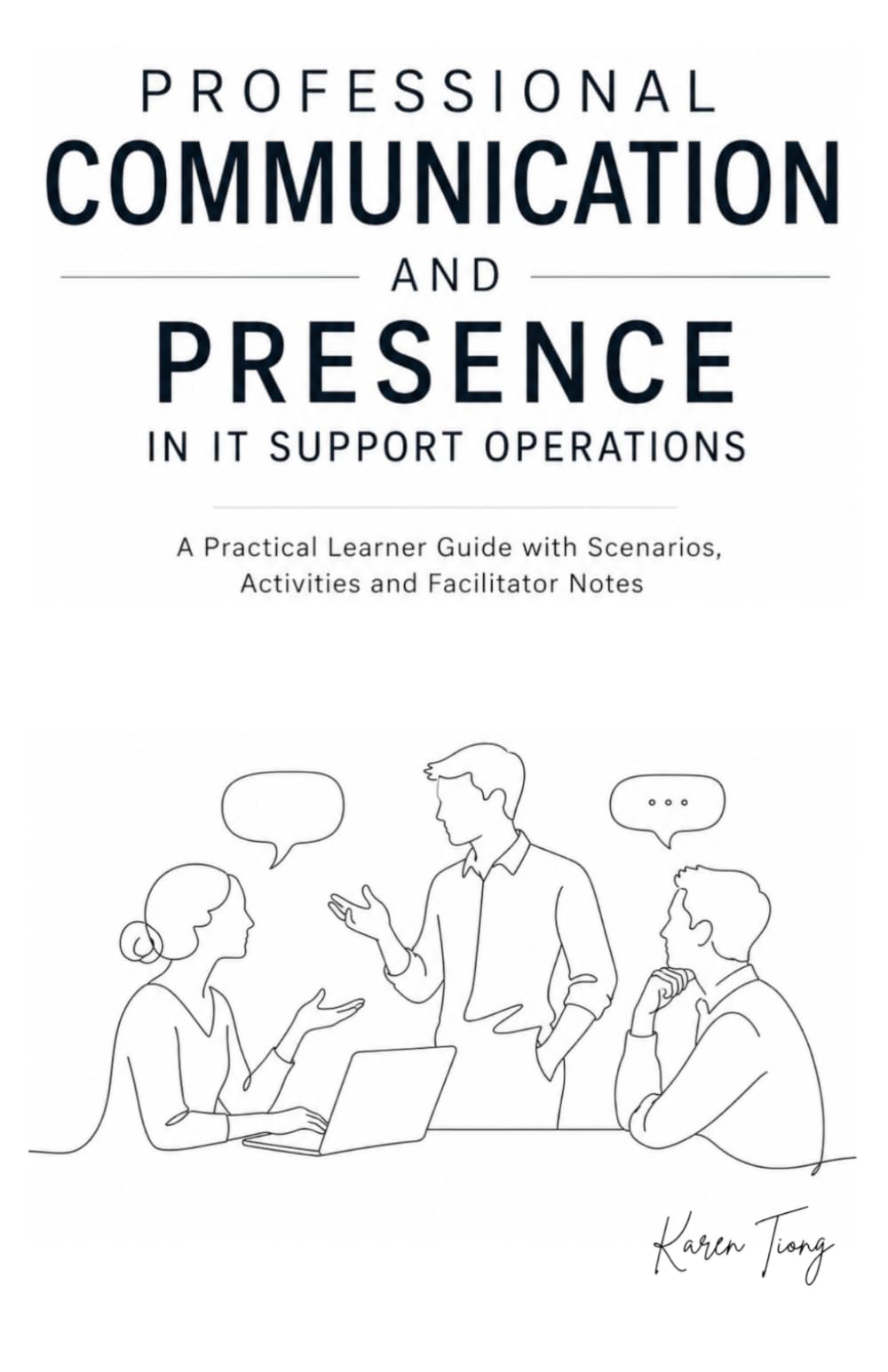 Professional Communication and Presence in IT Support Operations: A Practical Learner Guide with Scenarios, Activities, and Facilitator Notes