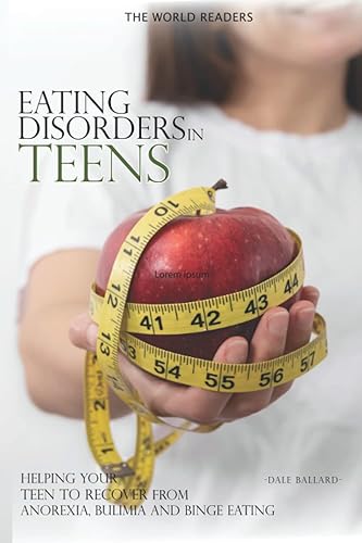 Eating Disorders in Teens: Helping Your Teen to Recover from Anorexia, Bulimia and Binge Eating