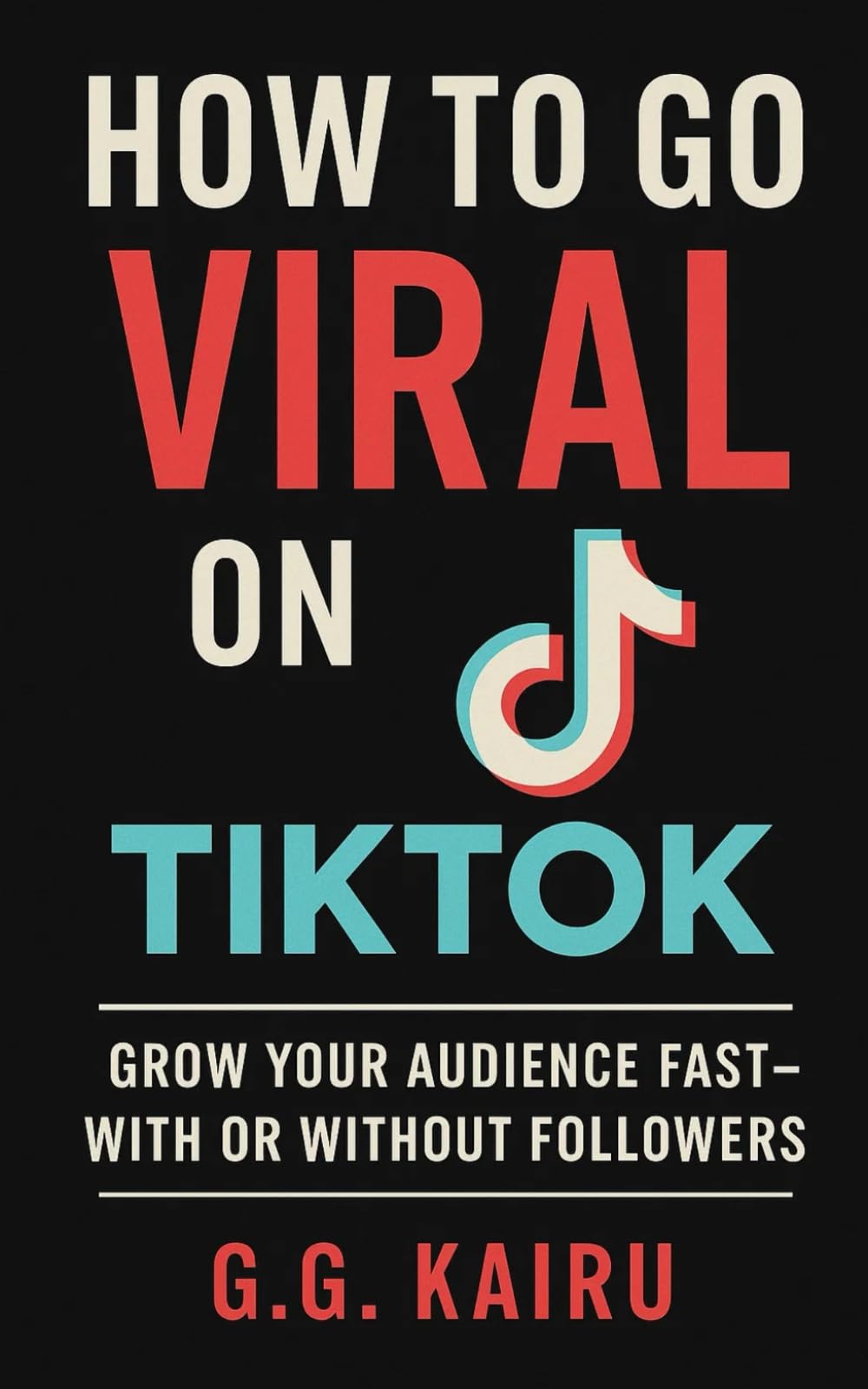 How to Go Viral on TikTok: Grow Your Audience Fast — With or Without Followers (Grow on TikTok)