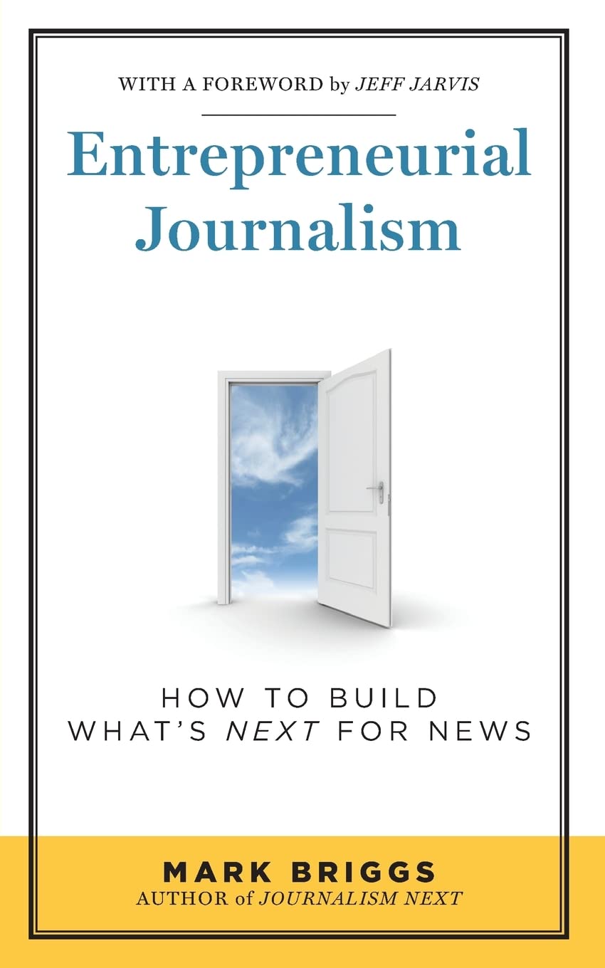 Entrepreneurial Journalism: How to Build What's Next for News ...